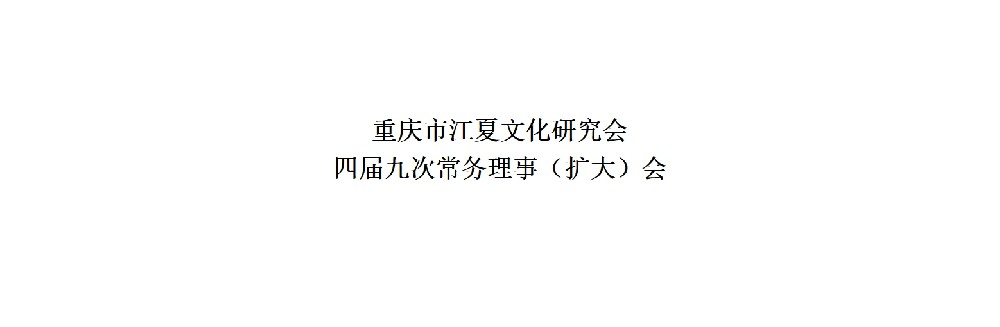 【会议通知】重庆市江夏文化研究会关于召开四届九次常务理事（扩大）会议的通知